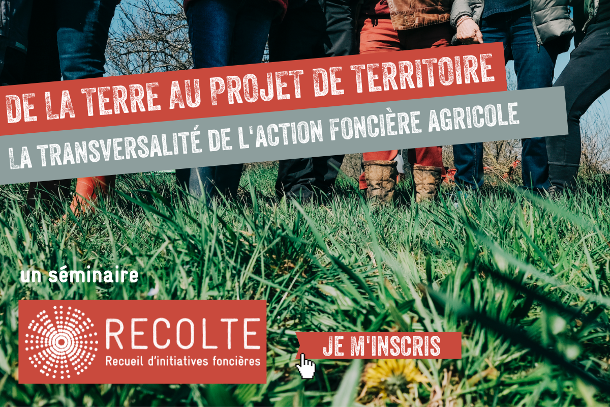 Séminaire RECOLTE "De la terre au projet de territoire. La transversalité de l'action foncière agricole"